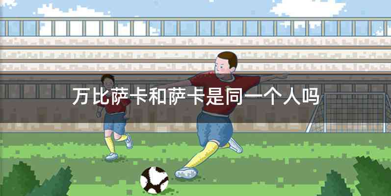 万比萨卡和萨卡是同一个人吗