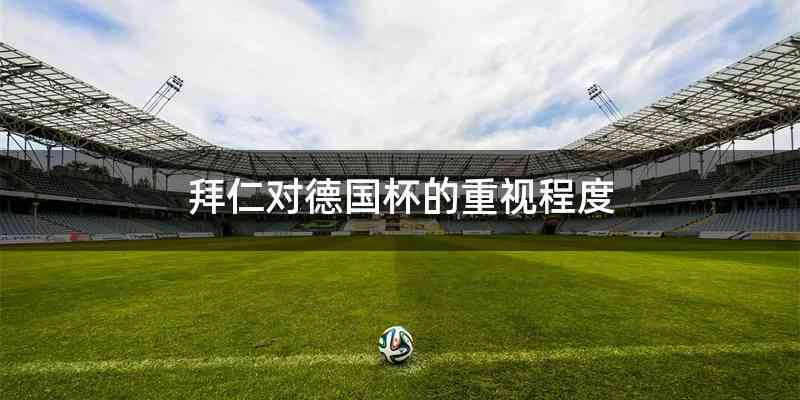 拜仁对德国杯的重视程度