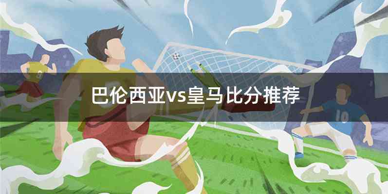 巴伦西亚vs皇马比分推荐
