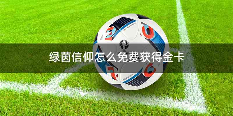 绿茵信仰怎么免费获得金卡