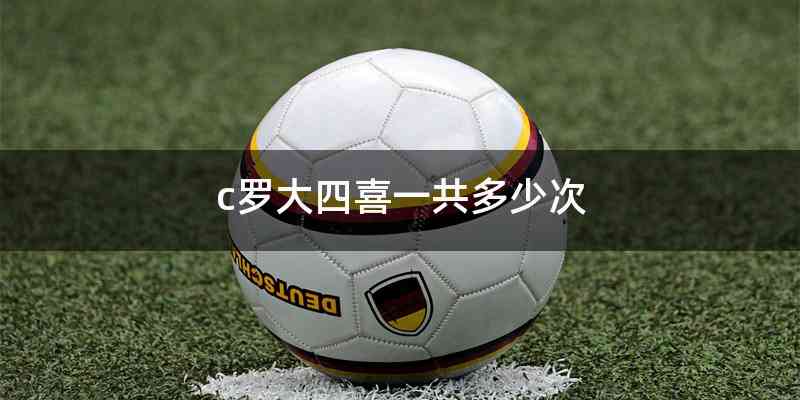 c罗大四喜一共多少次