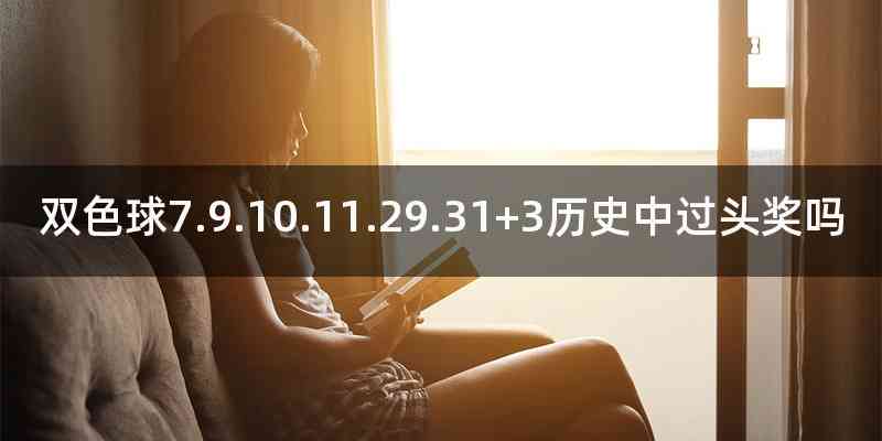 双色球7.9.10.11.29.31+3历史中过头奖吗