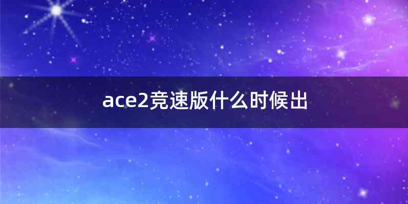 ace2竞速版什么时候出