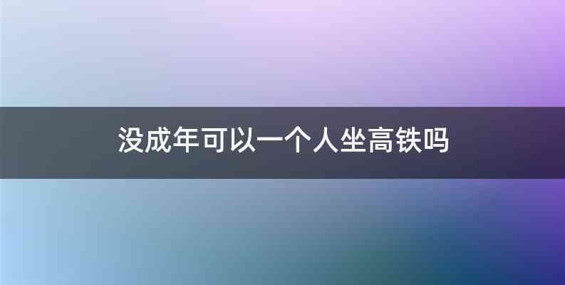 没成年可以一个人坐高铁吗