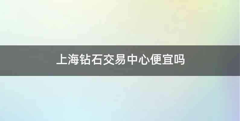 上海钻石交易中心便宜吗