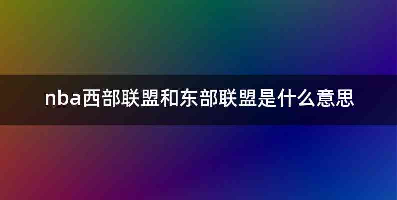 nba西部联盟和东部联盟是什么意思