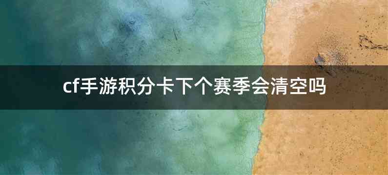 cf手游积分卡下个赛季会清空吗