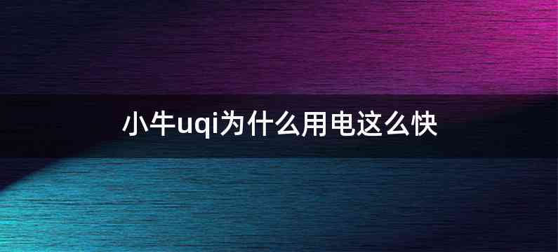 小牛uqi为什么用电这么快