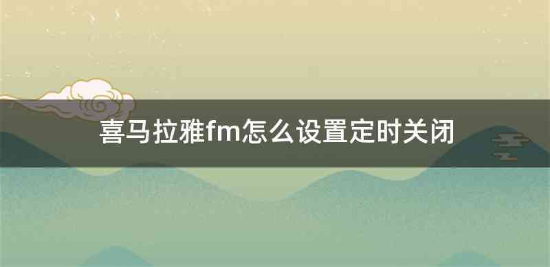 喜马拉雅fm怎么设置定时关闭