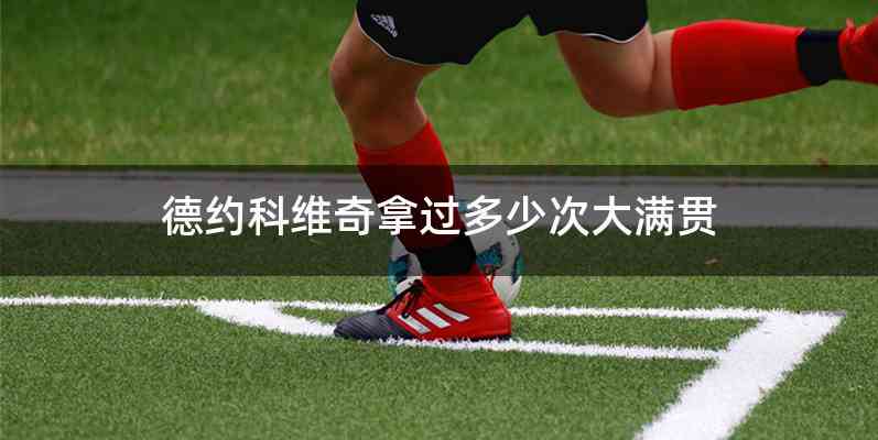 德约科维奇拿过多少次大满贯