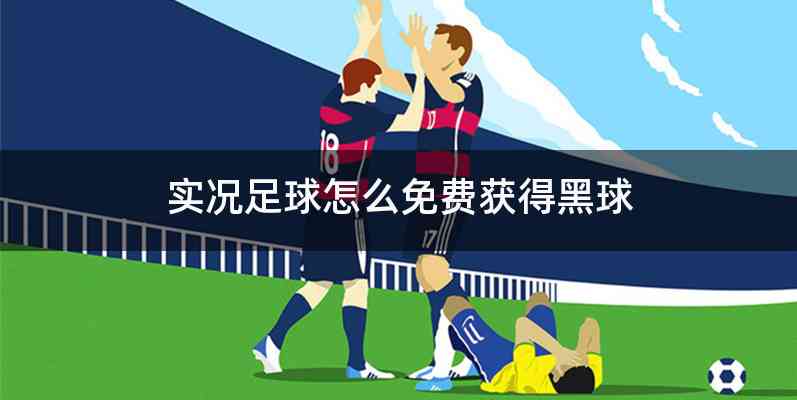 实况足球怎么免费获得黑球