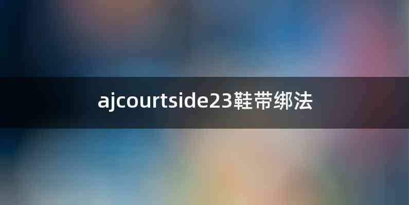 ajcourtside23鞋带绑法