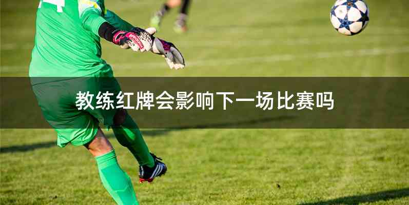 教练红牌会影响下一场比赛吗