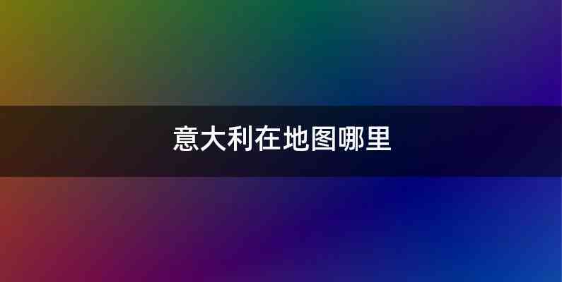 意大利在地图哪里