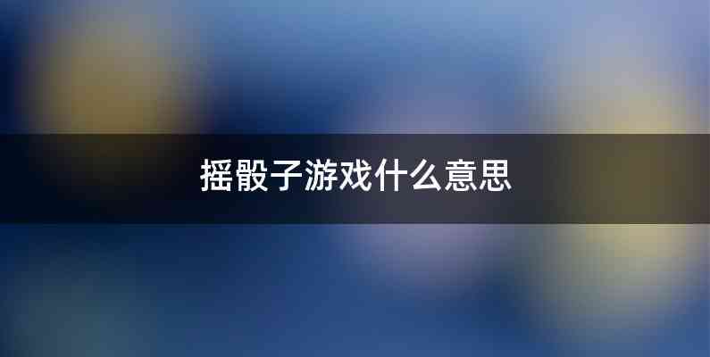 摇骰子游戏什么意思