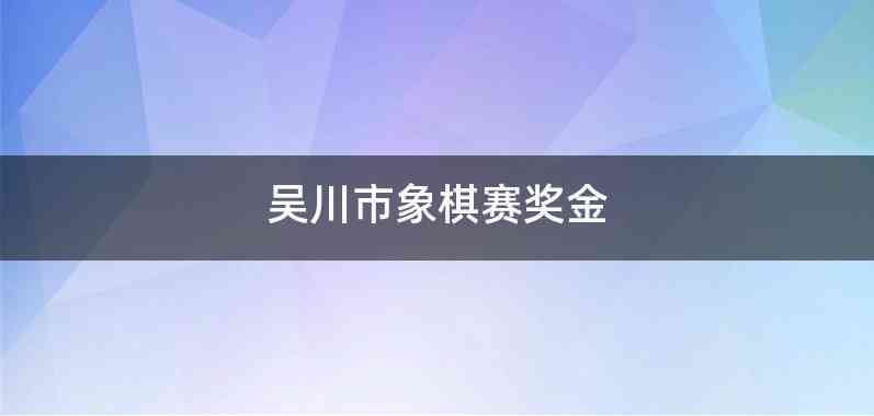 吴川市象棋赛奖金