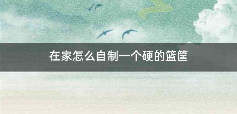 在家怎么自制一个硬的篮筐