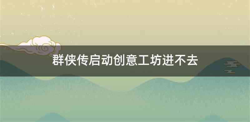 群侠传启动创意工坊进不去