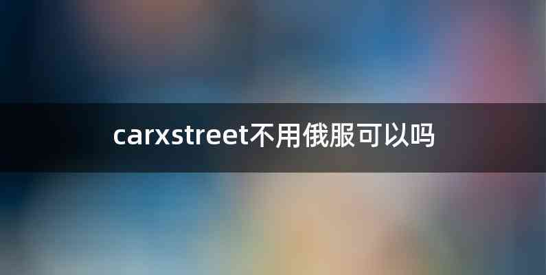 carxstreet不用俄服可以吗
