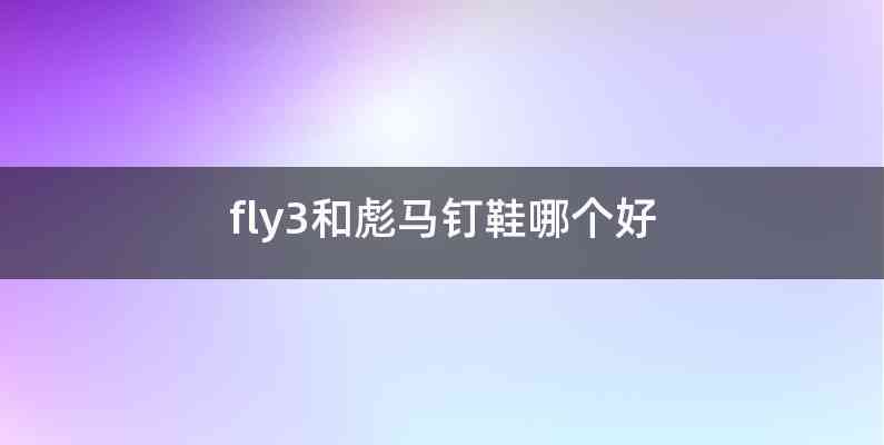 fly3和彪马钉鞋哪个好