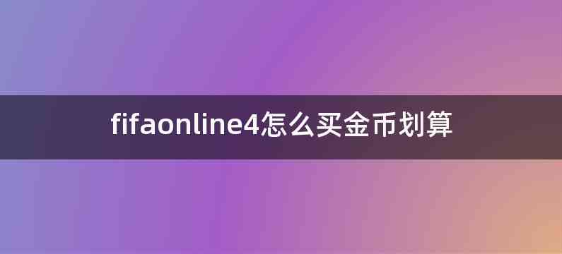 fifaonline4怎么买金币划算