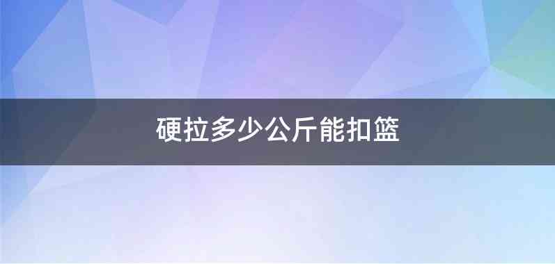 硬拉多少公斤能扣篮