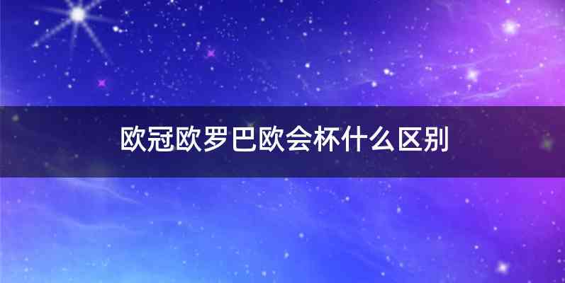 欧冠欧罗巴欧会杯什么区别