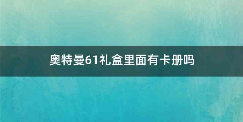 奥特曼61礼盒里面有卡册吗