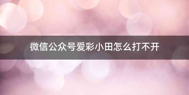 微信公众号爱彩小田怎么打不开