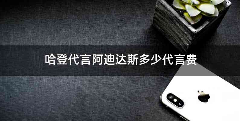 哈登代言阿迪达斯多少代言费