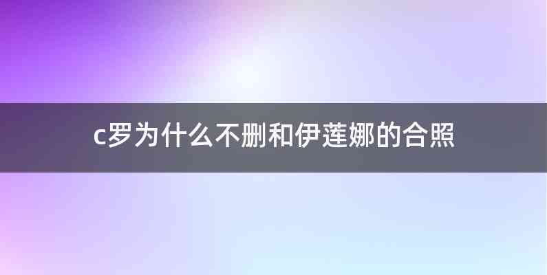 c罗为什么不删和伊莲娜的合照