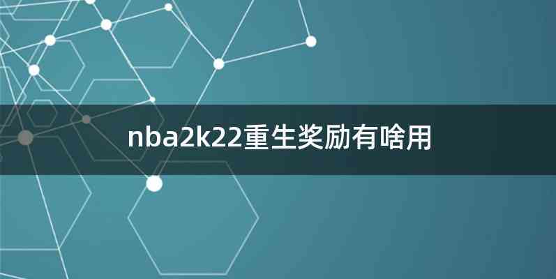nba2k22重生奖励有啥用