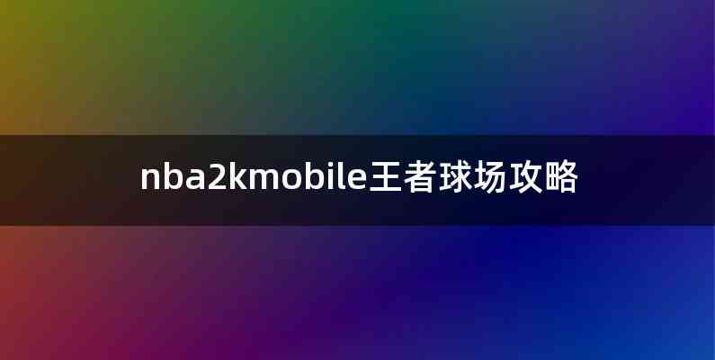 nba2kmobile王者球场攻略