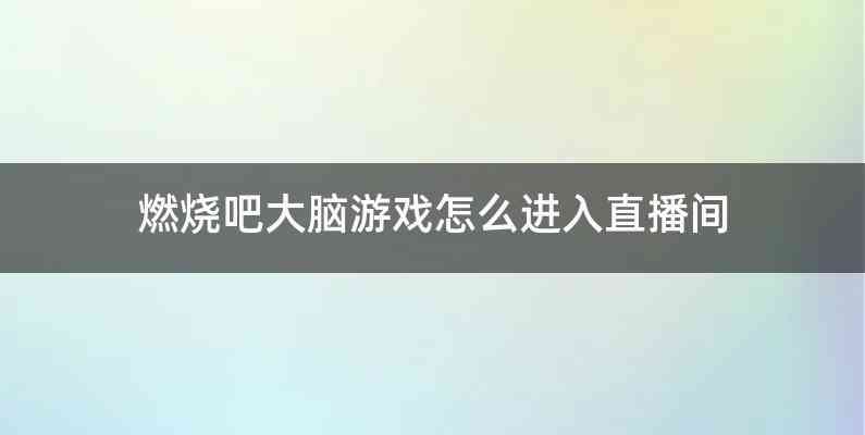 燃烧吧大脑游戏怎么进入直播间