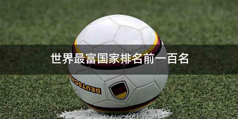 世界最富国家排名前一百名