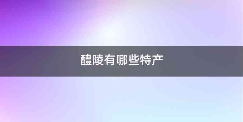 醴陵有哪些特产