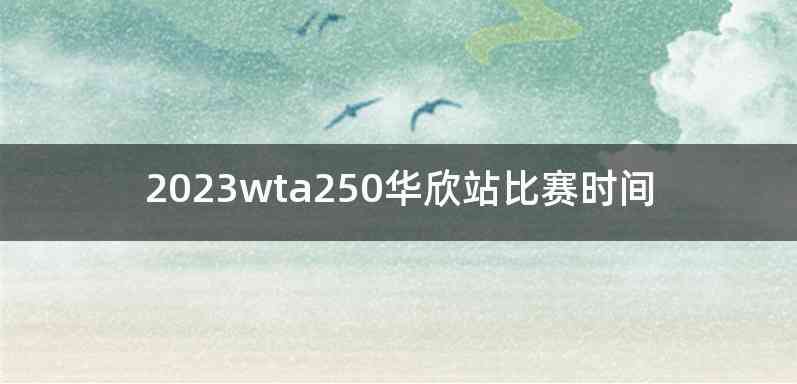 2023wta250华欣站比赛时间