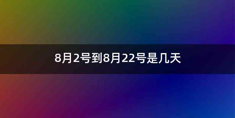 8月2号到8月22号是几天