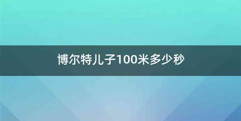 博尔特儿子100米多少秒
