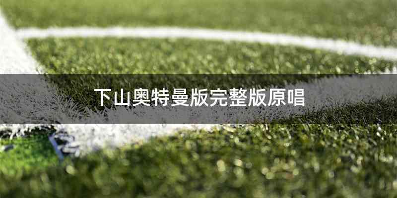 下山奥特曼版完整版原唱