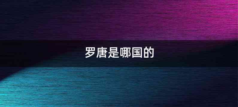 罗唐是哪国的