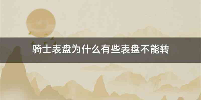 骑士表盘为什么有些表盘不能转
