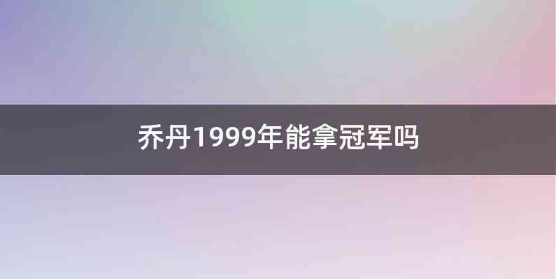 乔丹1999年能拿冠军吗