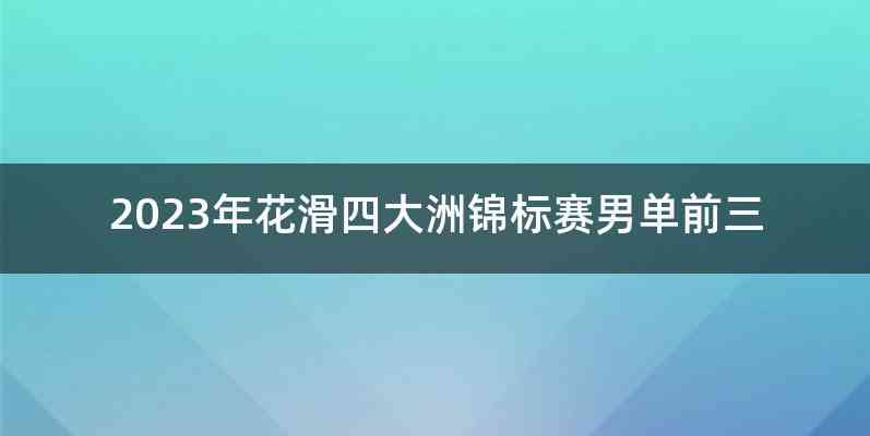 2023年花滑四大洲锦标赛男单前三
