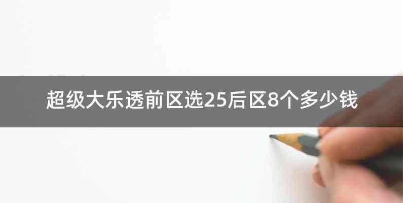 超级大乐透前区选25后区8个多少钱