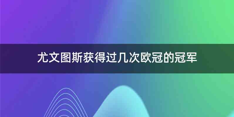 尤文图斯获得过几次欧冠的冠军