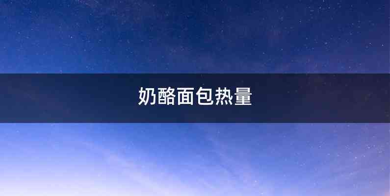奶酪面包热量