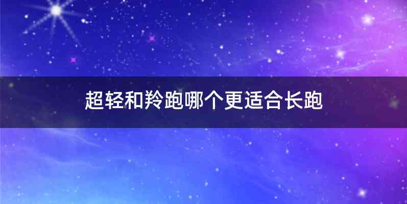 超轻和羚跑哪个更适合长跑