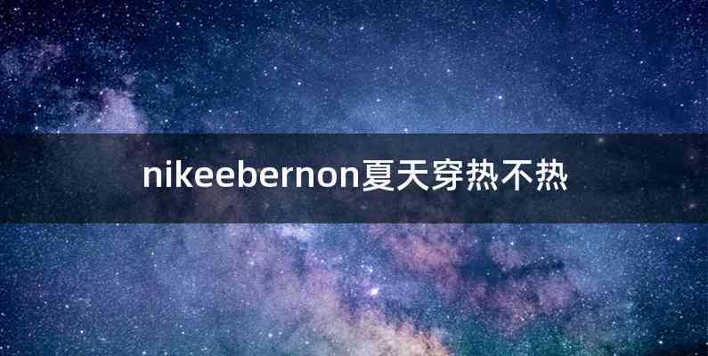 nikeebernon夏天穿热不热