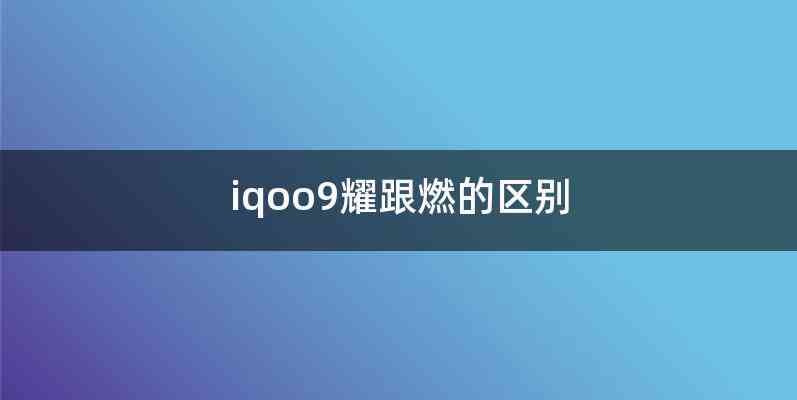 iqoo9耀跟燃的区别